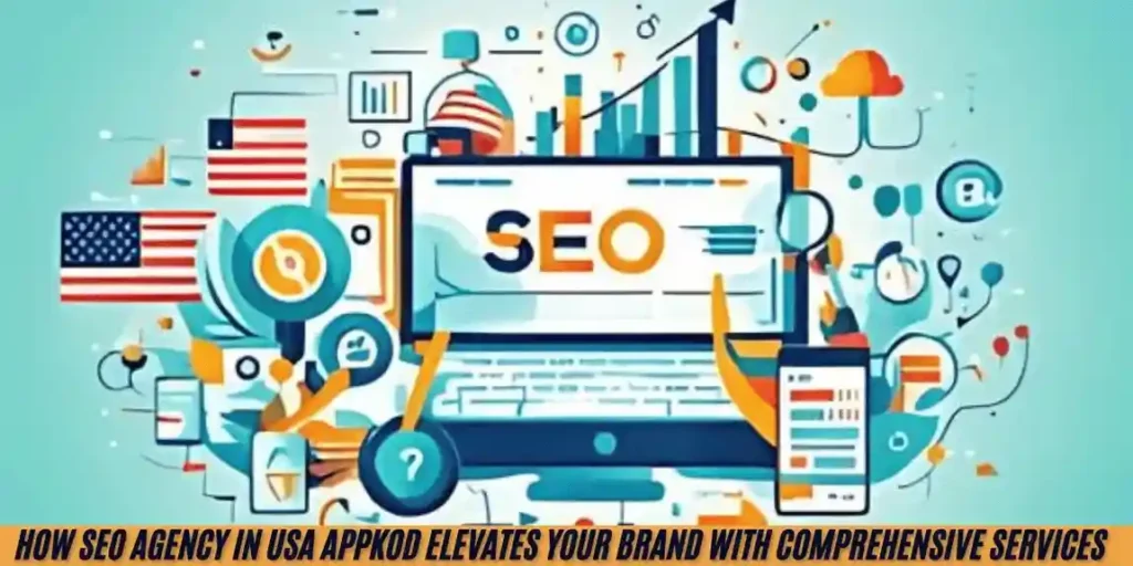 How SEO Agency in USA AppKod Elevates Your Brand with Comprehensive Services